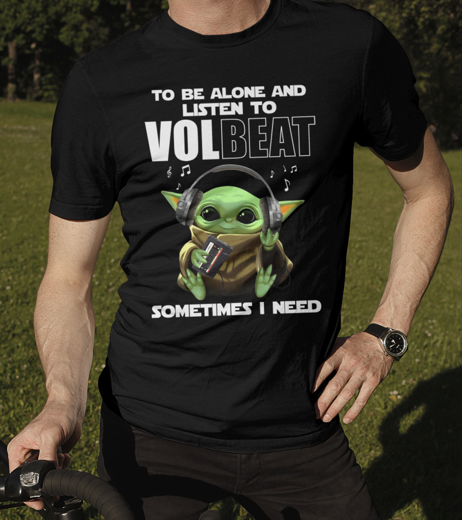 To Be Alone And Listen To Volbeat Sometimes I Need T-Shirt