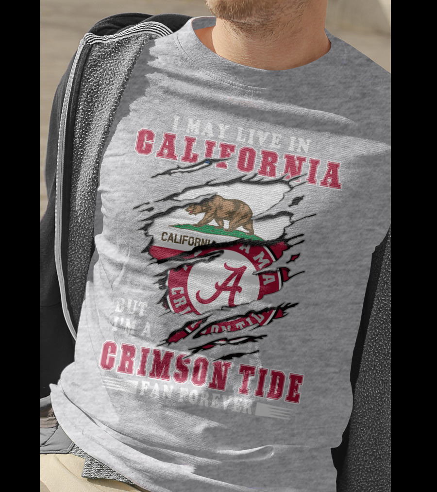 I May Live In California But I'm A Crimson Tide Fan Forever T-Shirt