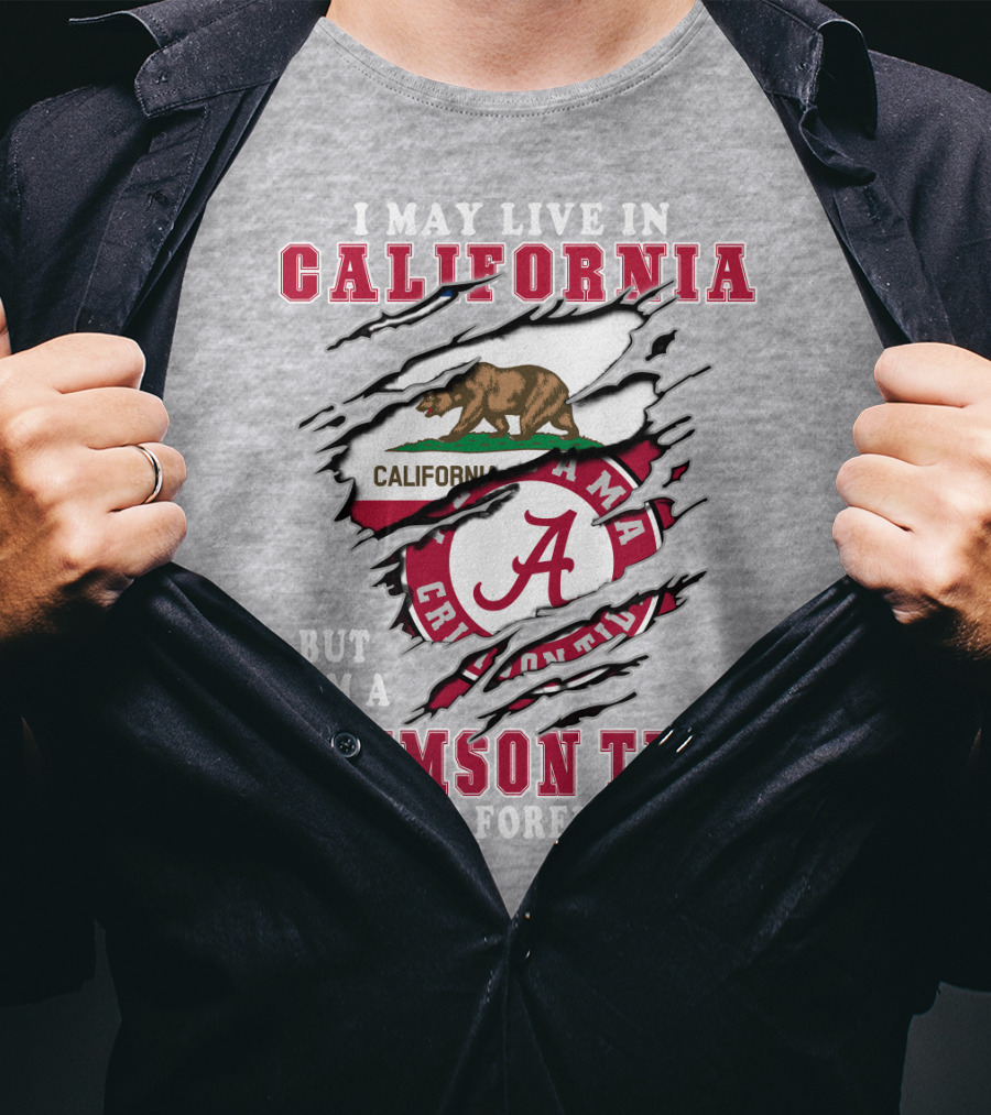 I May Live In California But I'm A Crimson Tide Fan Forever T-Shirt