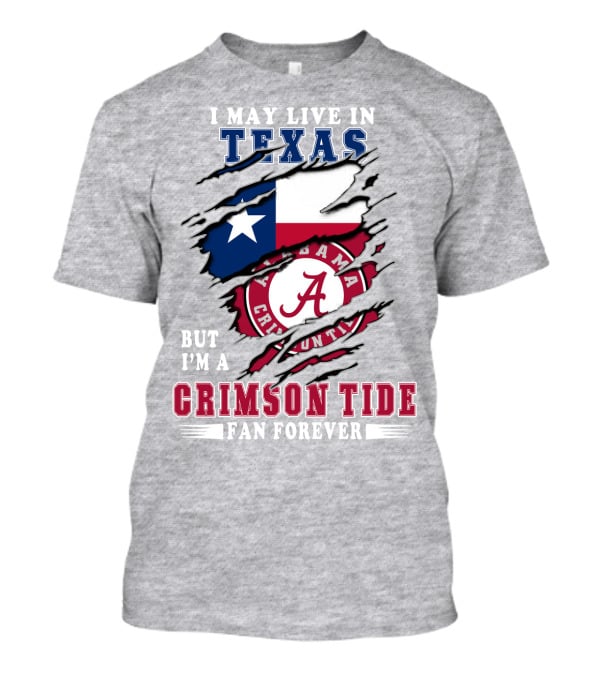 I May Live In Texas But I'm A Crimson Tide Fan Forever Alabama Crimson Tide T-Shirt