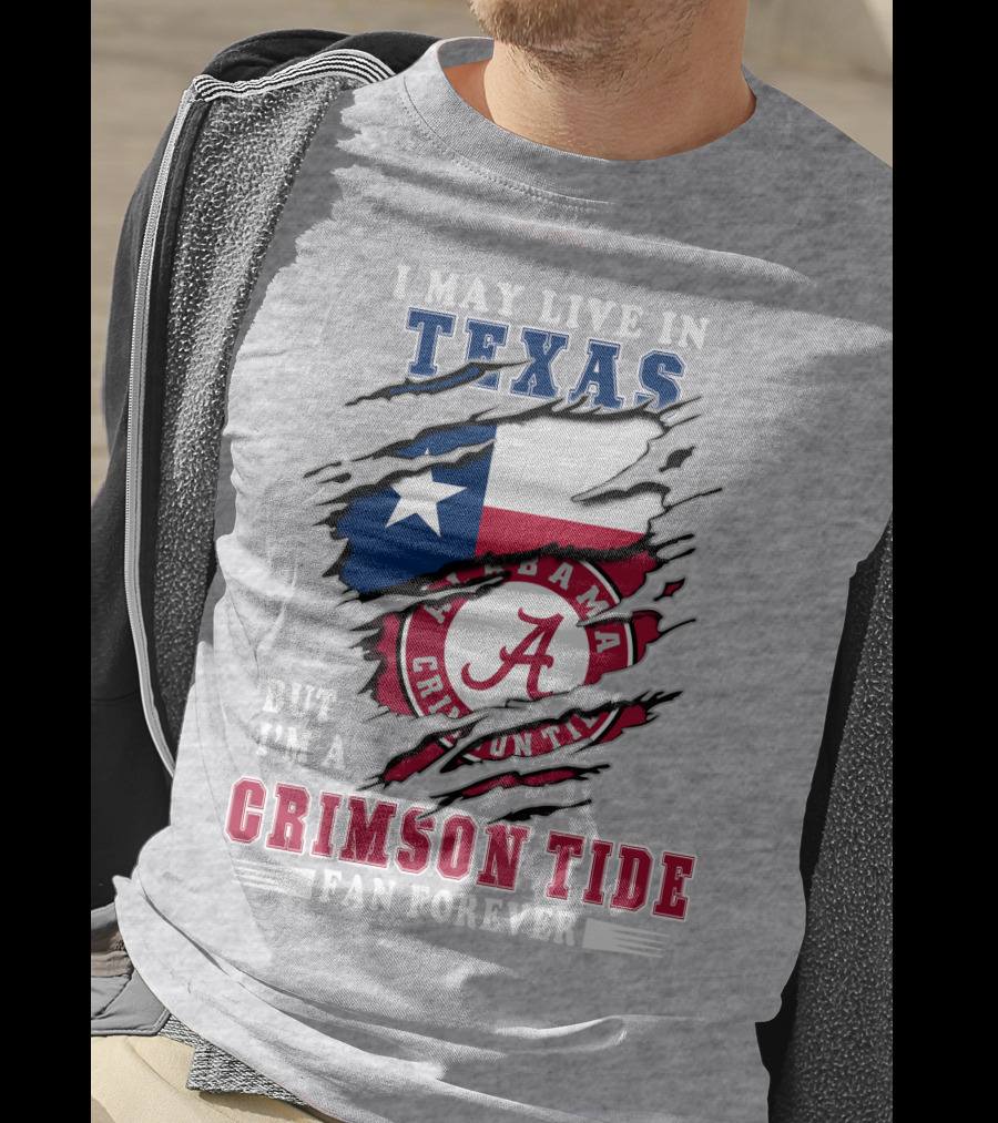 I May Live In Texas But I'm A Crimson Tide Fan Forever Alabama Crimson Tide T-Shirt