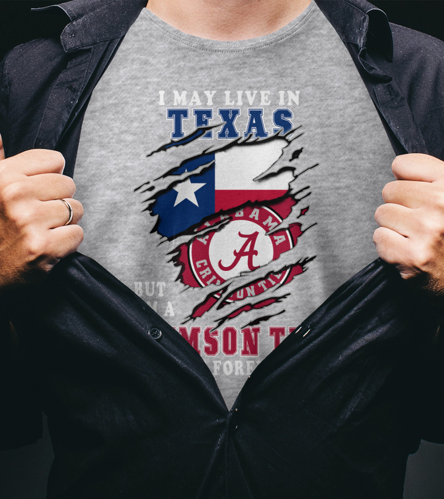 I May Live In Texas But I'm A Crimson Tide Fan Forever Alabama Crimson Tide T-Shirt