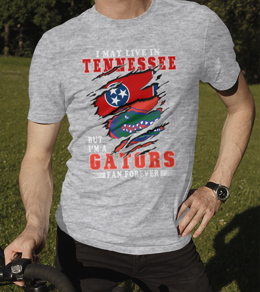 I May Live In Tennessee But I'm A Gators Fan Forever T-Shirt