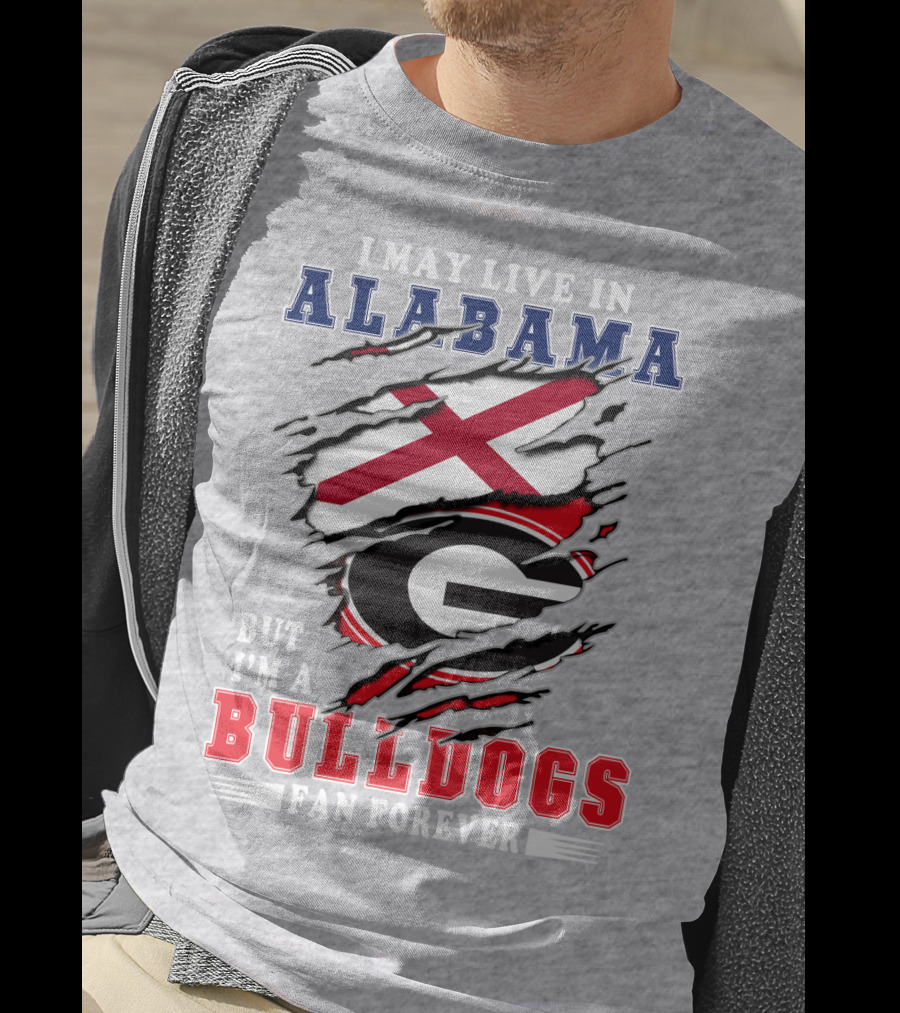 I May Live In Alabama But I'm A Bulldogs Fan Forever T-Shirt