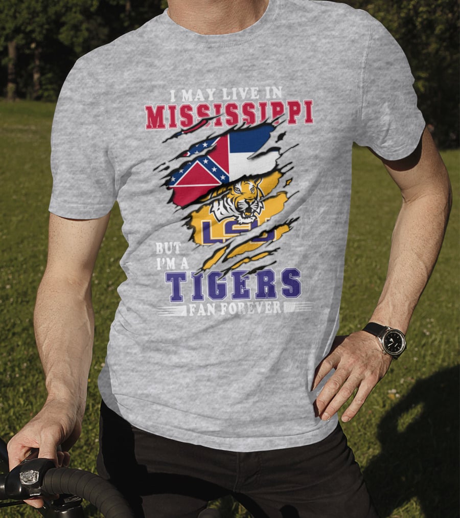 I May Live In Mississippi But I'm A Lsu Tigers Fan Forever T-Shirt