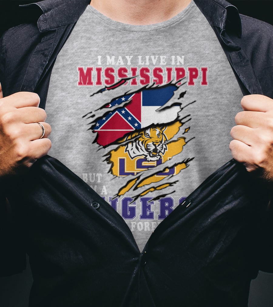 I May Live In Mississippi But I'm A Lsu Tigers Fan Forever T-Shirt