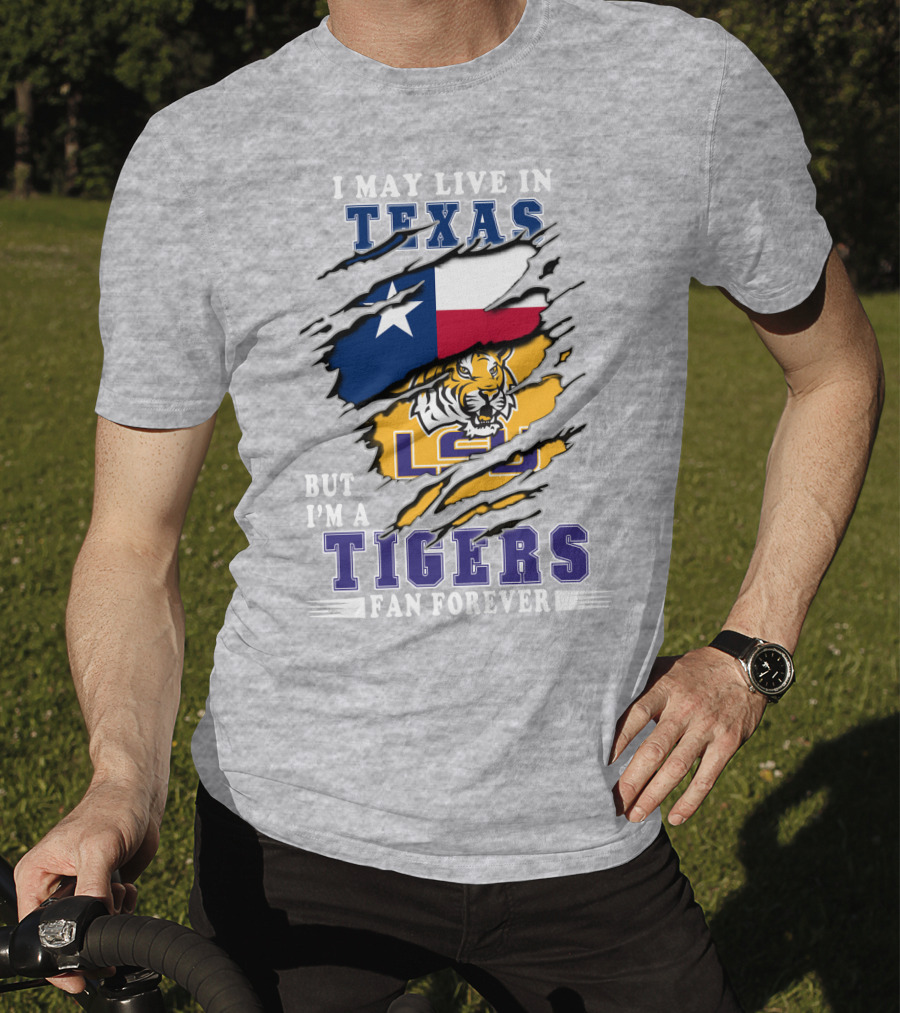 I May Live In Texas But I'm A Lsu Tigers Fan Forever T-Shirt