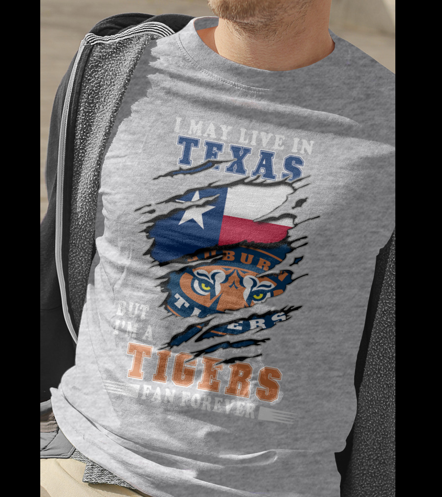 I May Live In Texas But I'm A Auburn Tigers Fan Forever T-Shirt