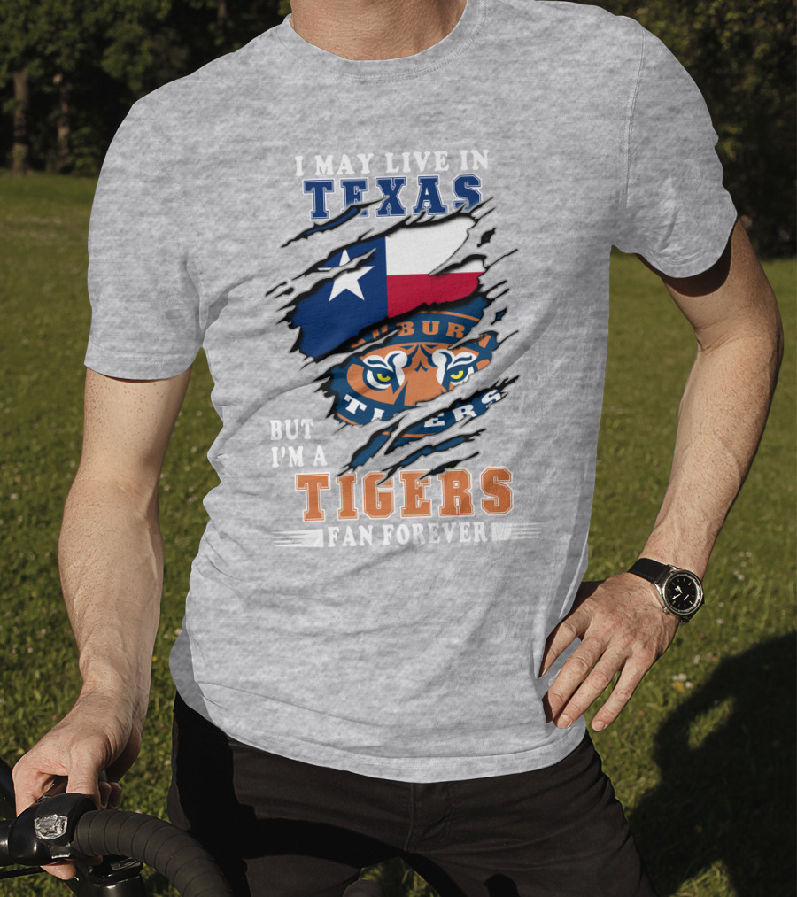 I May Live In Texas But I'm A Auburn Tigers Fan Forever T-Shirt
