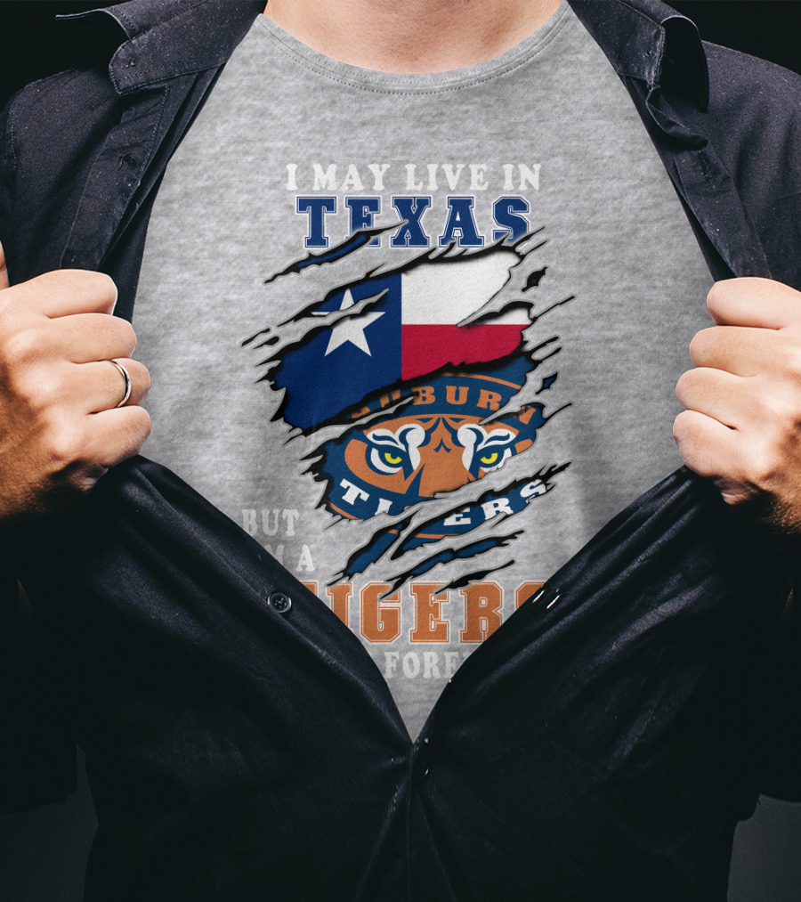 I May Live In Texas But I'm A Auburn Tigers Fan Forever T-Shirt