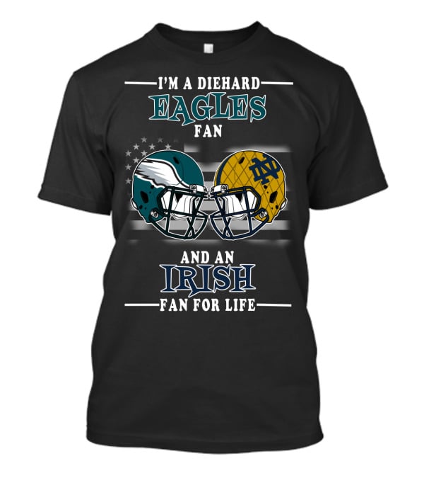 I'm A Diehard Eagles Fan And An Irish Fan For Life T-Shirt