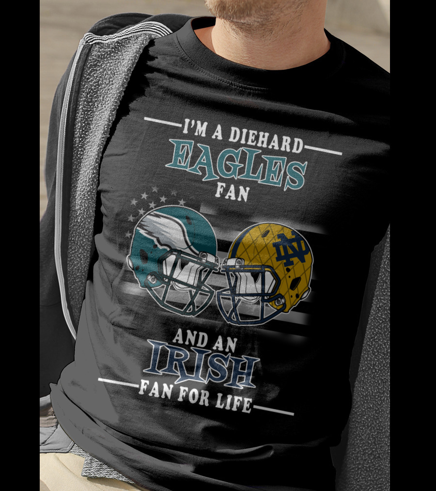 I'm A Diehard Eagles Fan And An Irish Fan For Life T-Shirt