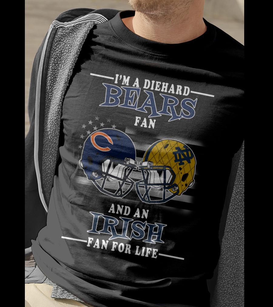 I'm A Diehard Bears Fan And An Irish Fan For Life T-Shirt