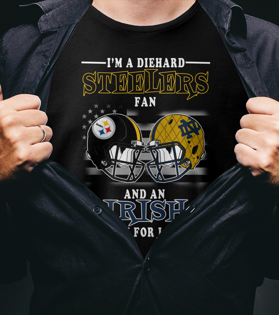 I'm A Diehard Steelers Fan And An Irish Fan For Life T-Shirt