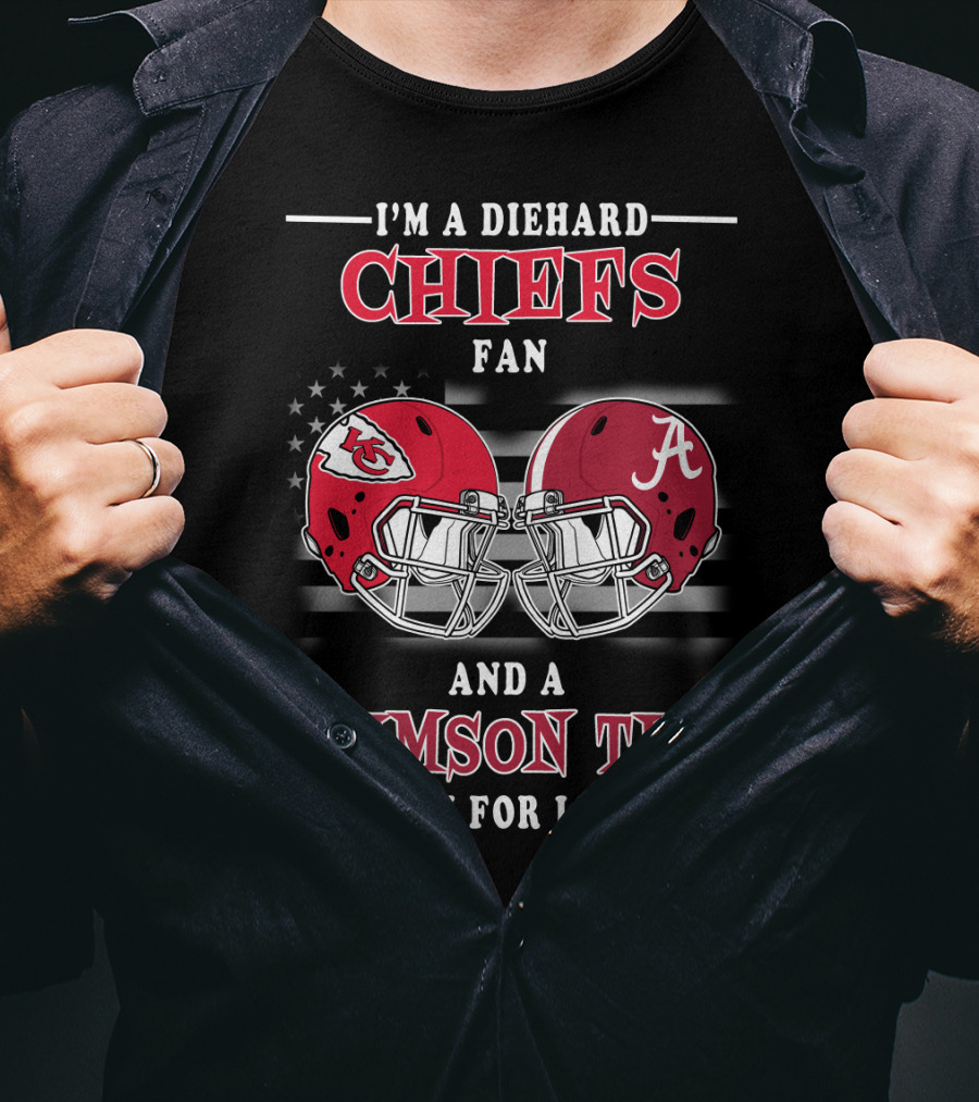 I'm A Diehard Chiefs Fan And A Crimson Tide Fan For Life T-Shirt