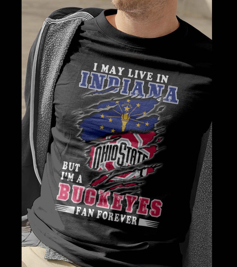 I May Live In Indiana But I'm A Ohio State Buckeyes Fan Forever T-Shirt
