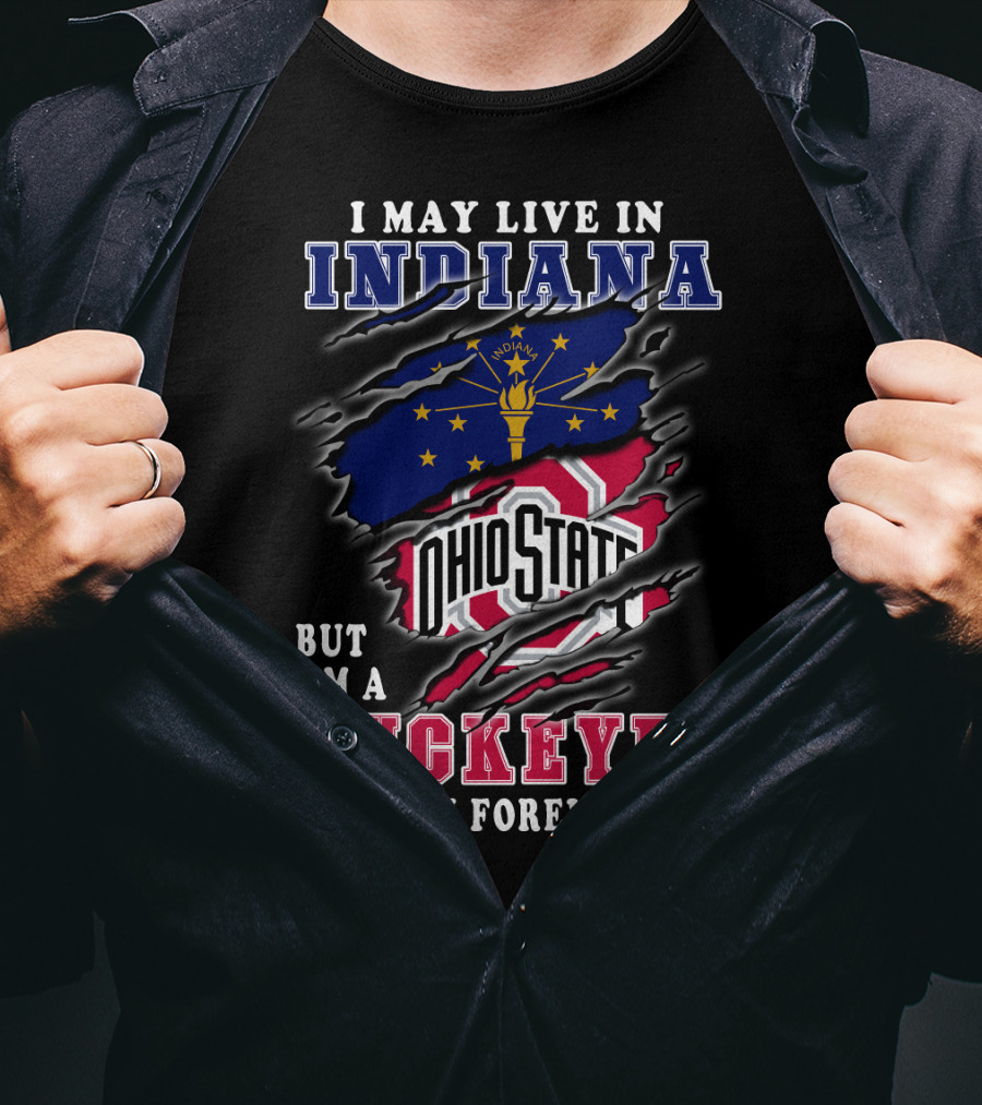 I May Live In Indiana But I'm A Ohio State Buckeyes Fan Forever T-Shirt