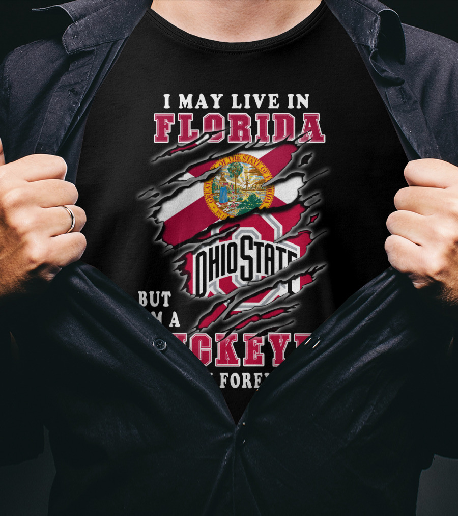 I May Live In Florida But I'm A Ohio State Buckeyes Fan Forever T-Shirt