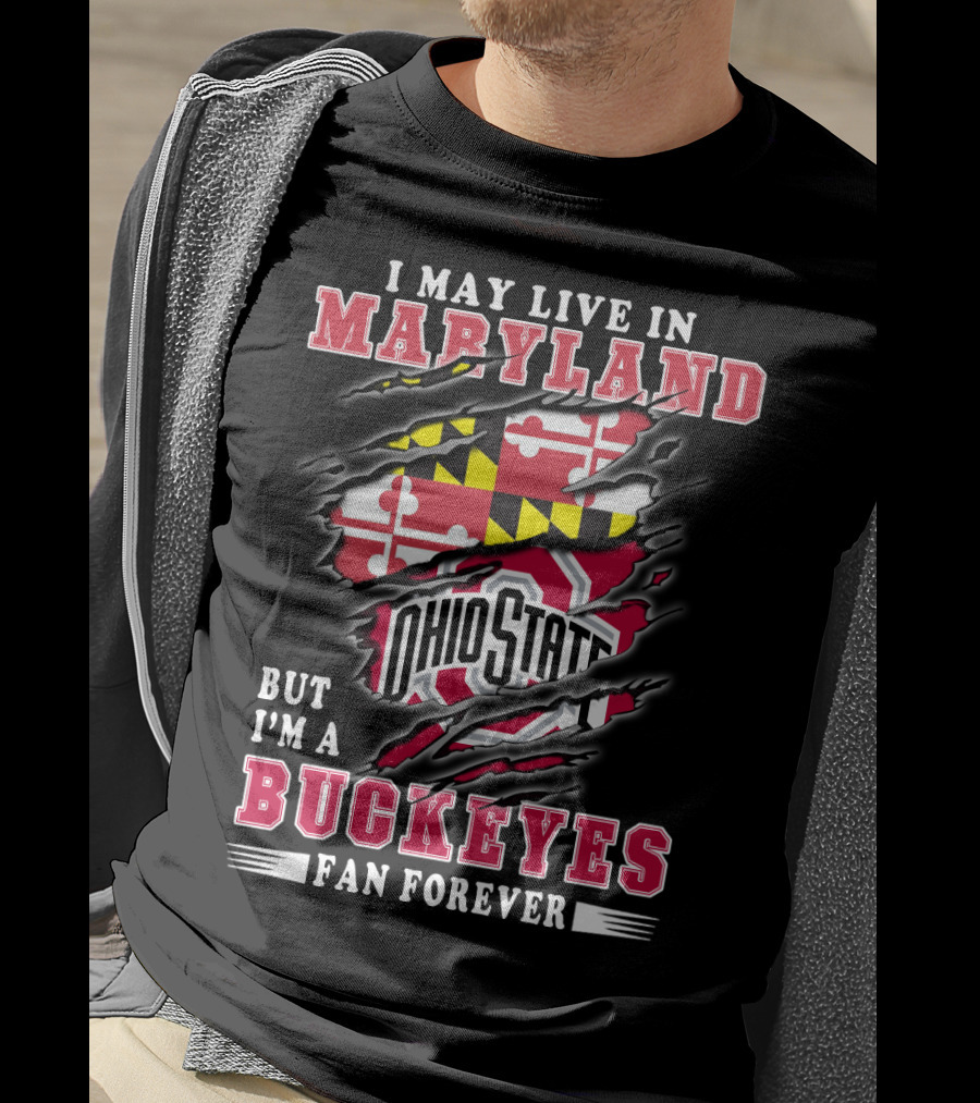 I May Live In Maryland But I'm A Ohio State Buckeyes Fan Forever T-Shirt