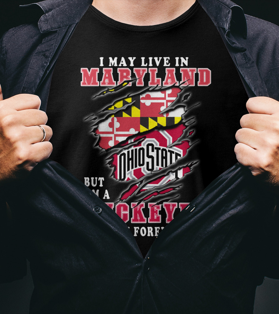 I May Live In Maryland But I'm A Ohio State Buckeyes Fan Forever T-Shirt