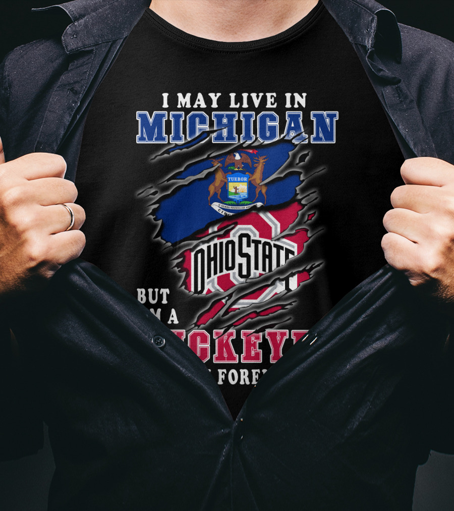 I May Live In Michigan But I'm A Buckeyes Fan Forever Ohio State T-Shirt