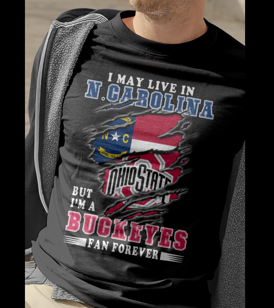 I May Live In N. Carolina But I'm A Buckeyes Fan Forever Ohio State T-Shirt