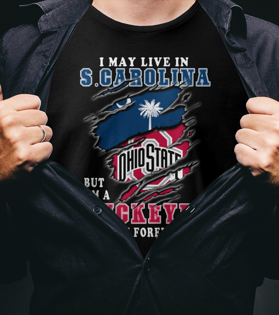 I May Live In S. Carolina Ohio State Buckeyes Fan Forever T-Shirt