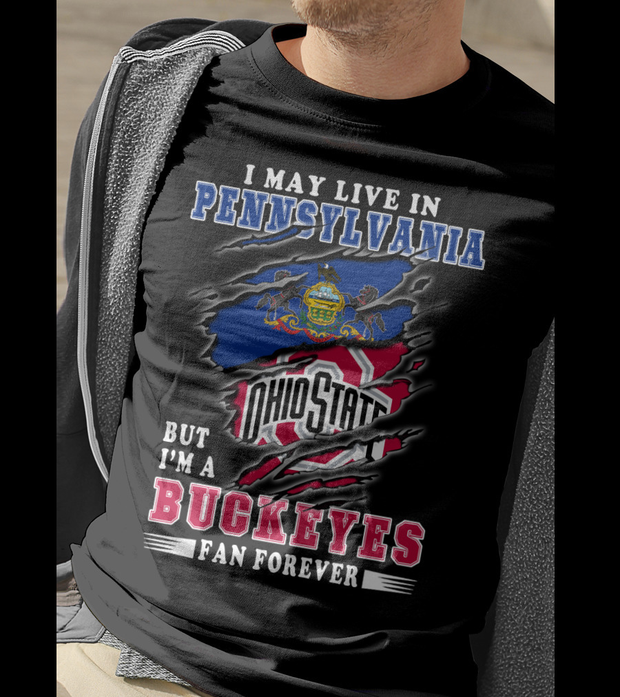 I May Live In Pennsylvania But I'm A Buckeyes Fan Forever Ohio State T-Shirt