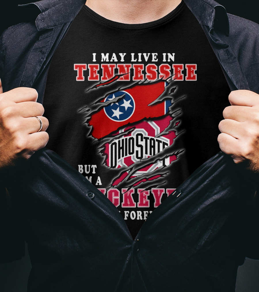 I May Live In Tennessee But I'm An Ohio State Buckeyes Fan Forever T-Shirt