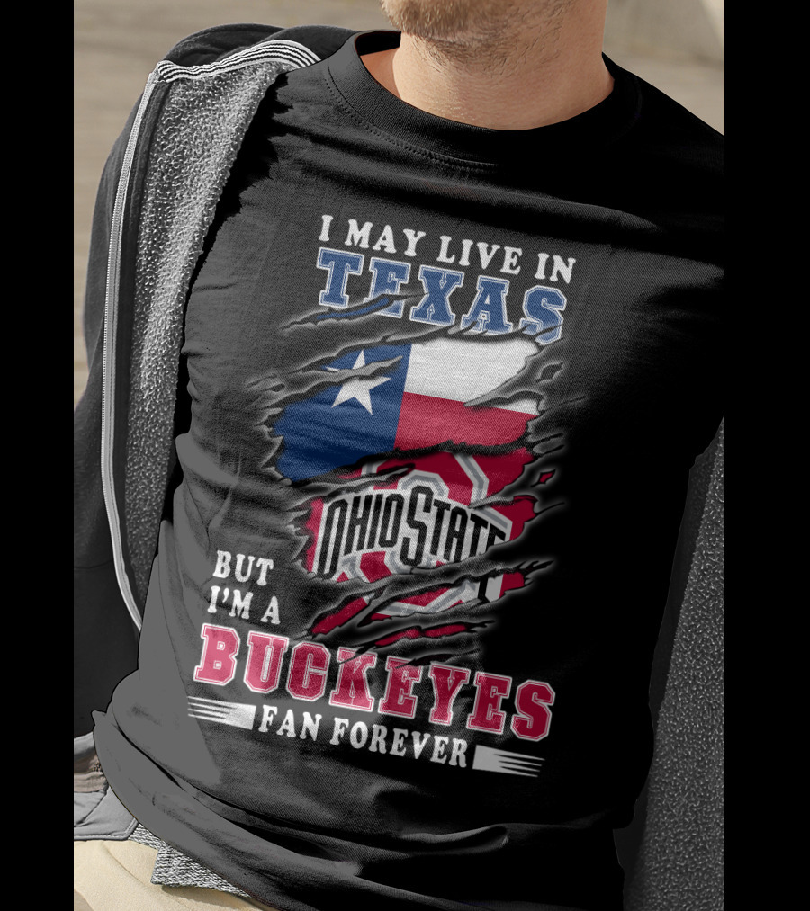 I May Live In Texas Ohio State Buckeyes Fan Forever T-Shirt