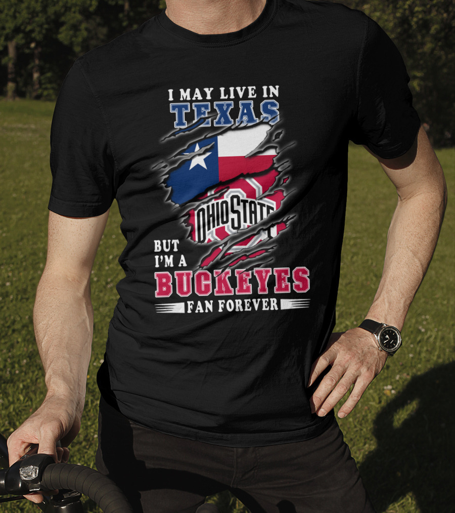 I May Live In Texas Ohio State Buckeyes Fan Forever T-Shirt