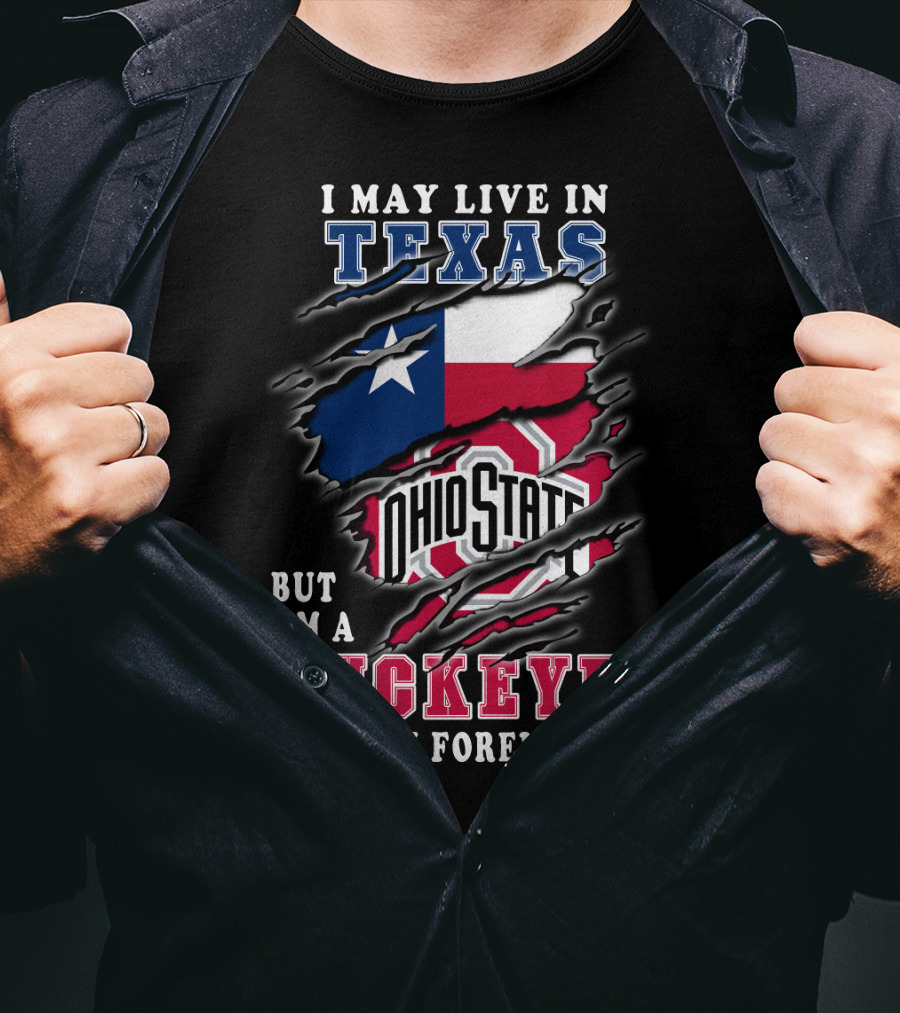 I May Live In Texas Ohio State Buckeyes Fan Forever T-Shirt