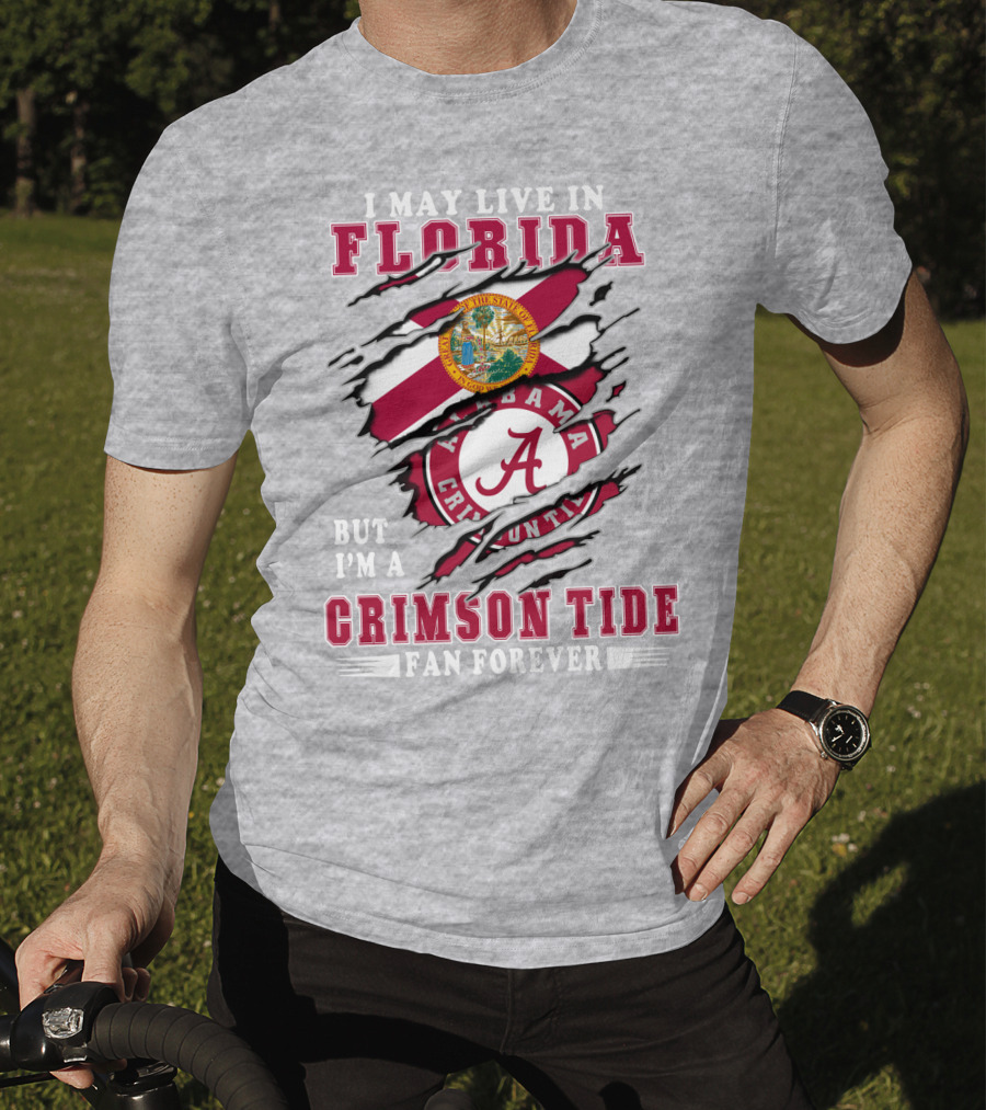 I May Live In Florida But I'm A Alabama Crimson Tide Fan Forever T-Shirt