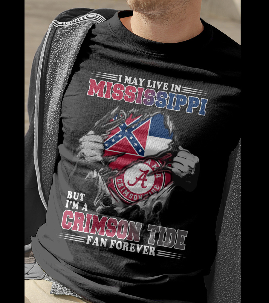 I May Live In Mississippi But I'm A Crimson Tide Fan Forever T-Shirt