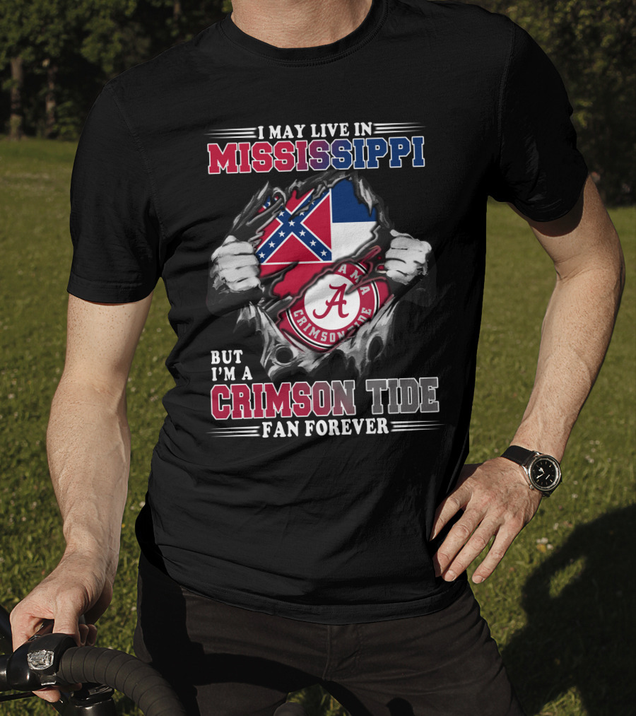 I May Live In Mississippi But I'm A Crimson Tide Fan Forever T-Shirt