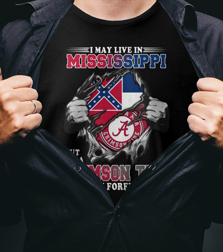 I May Live In Mississippi But I'm A Crimson Tide Fan Forever T-Shirt