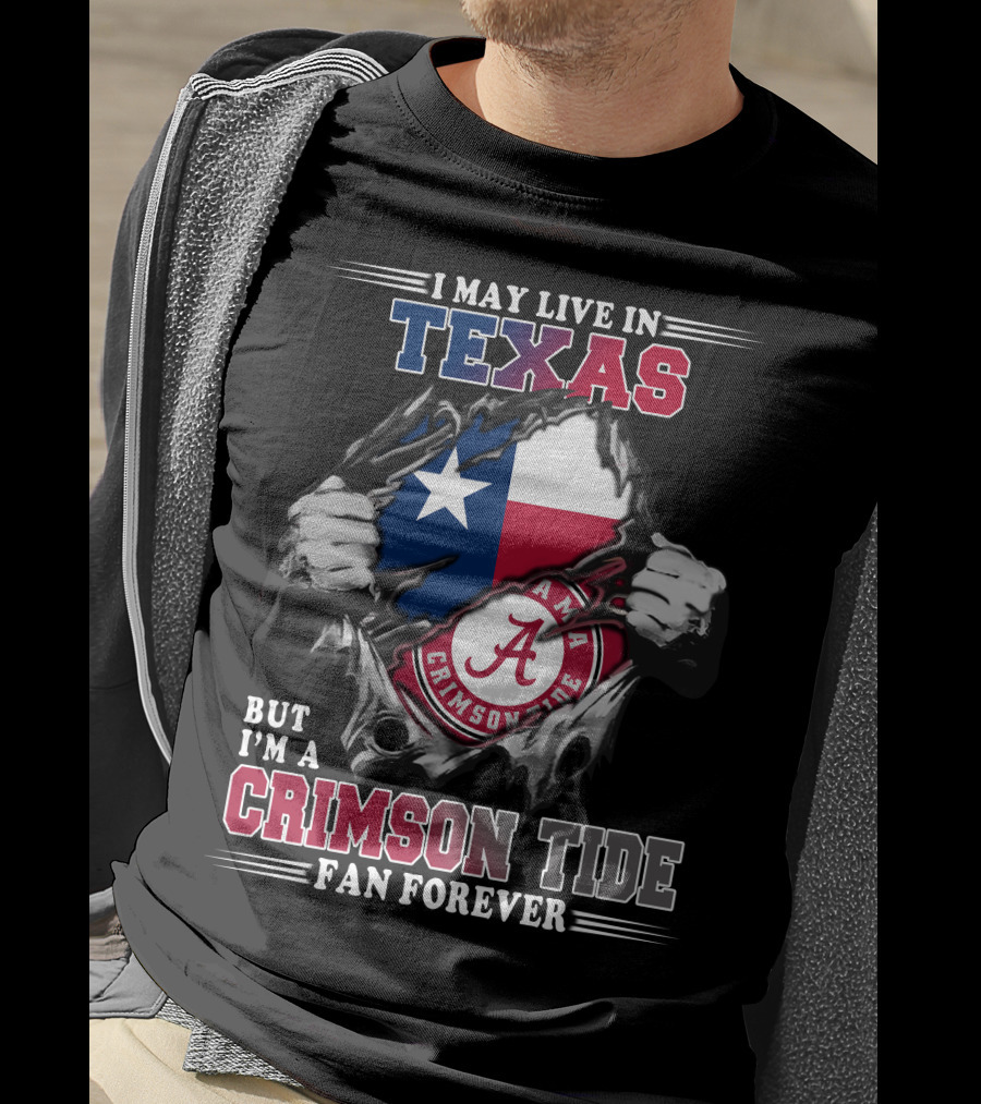 I May Live In Texas But I'm A Crimson Tide Fan Forever T-Shirt