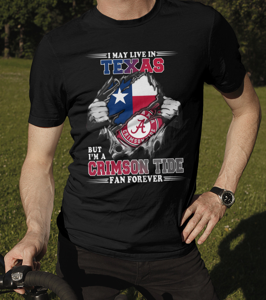 I May Live In Texas But I'm A Crimson Tide Fan Forever T-Shirt