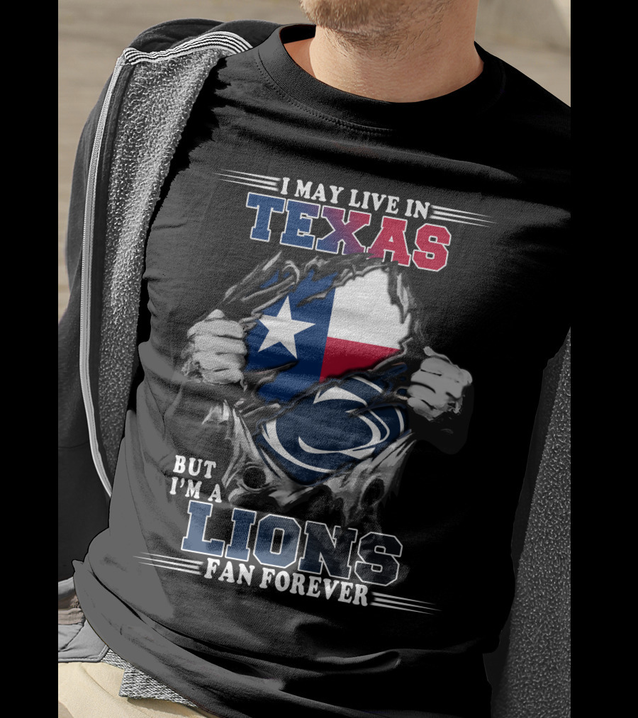 I May Live In Texas But I'm A Lions Fan Forever Penn State T-Shirt