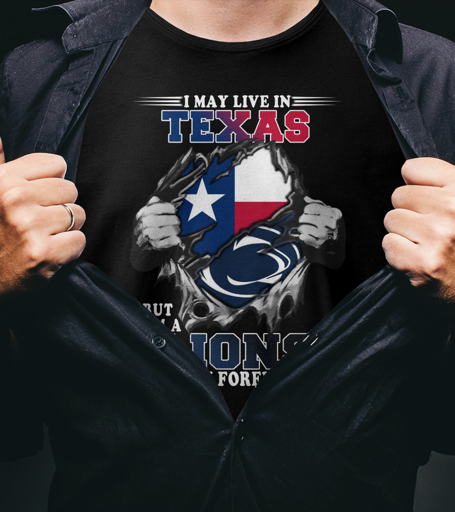 I May Live In Texas But I'm A Lions Fan Forever Penn State T-Shirt