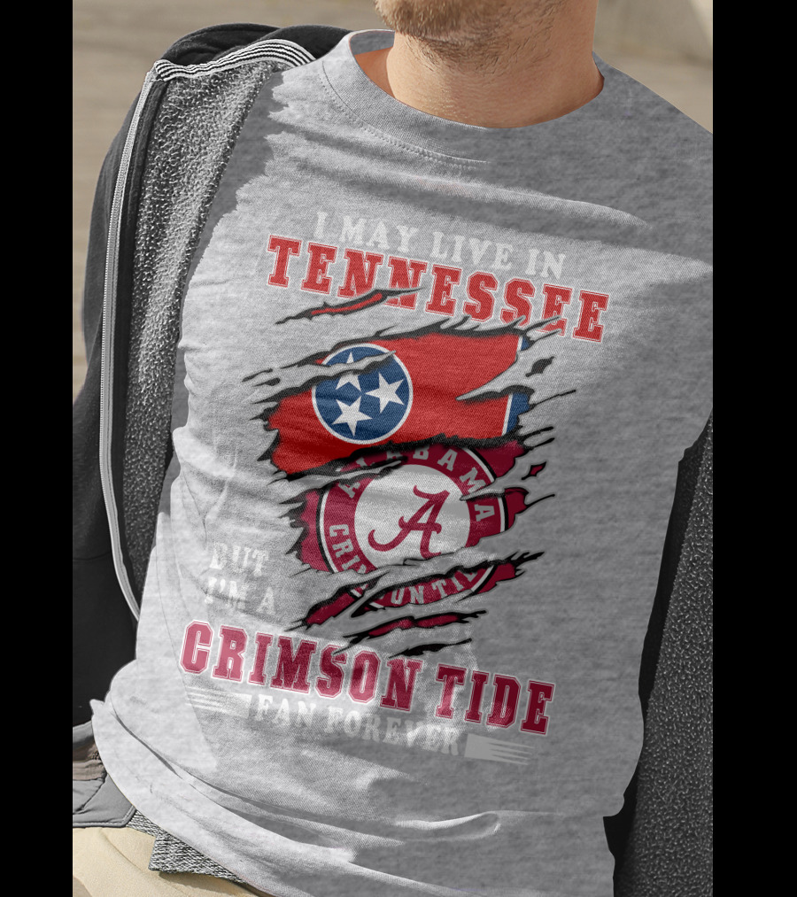 I May Live In Tennessee But I'm A Crimson Tide Fan Forever T-Shirt