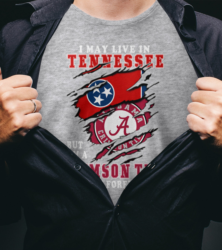 I May Live In Tennessee But I'm A Crimson Tide Fan Forever T-Shirt