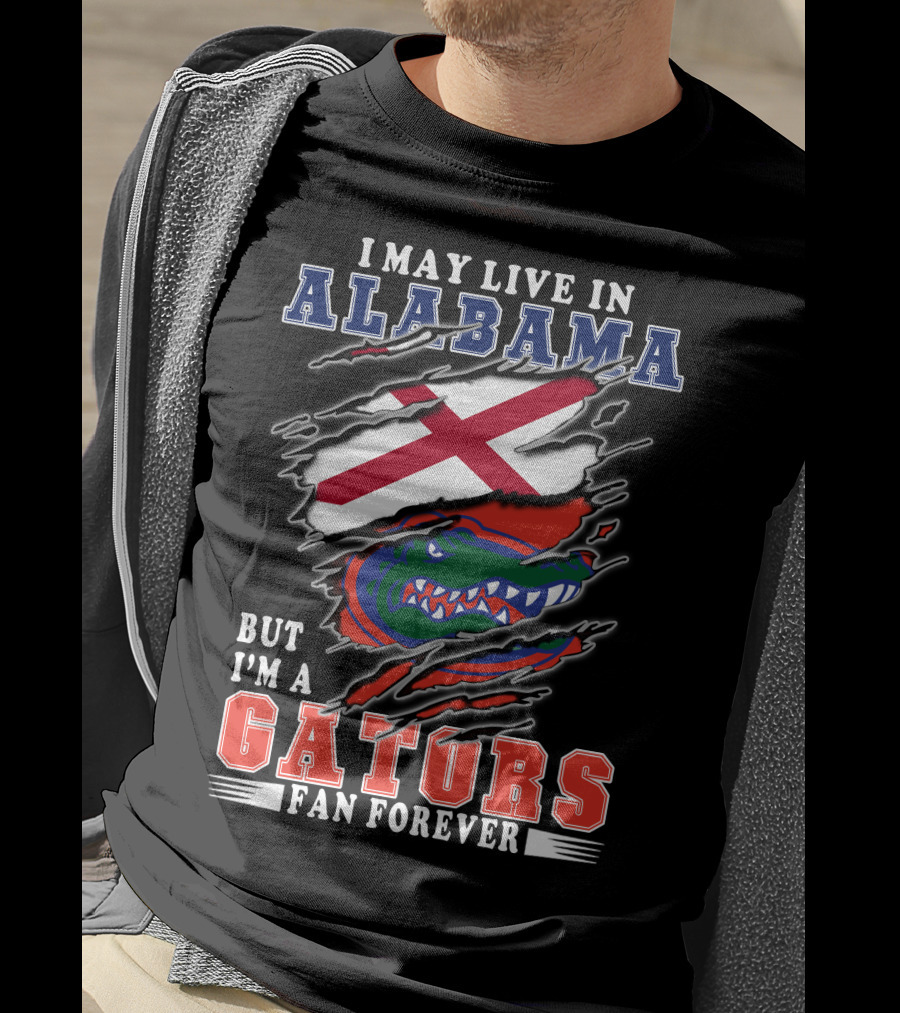 I May Live In Alabama But I'm A Gators Fan Forever T-Shirt