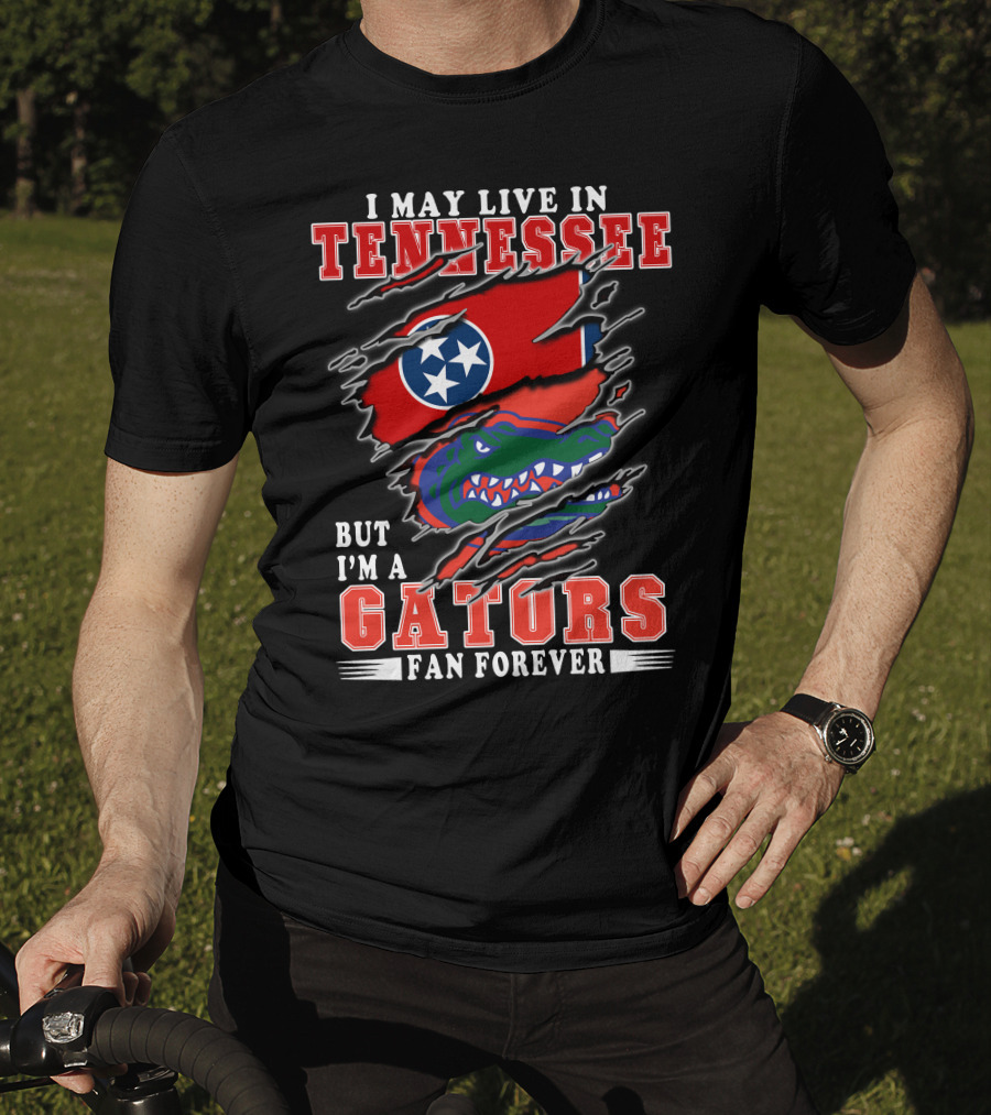 I May Live In Tennessee But I’m A Gators Fan Forever T-Shirt