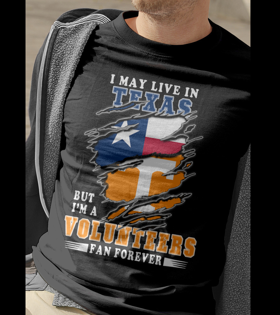 I May Live In Texas But I'm A Volunteers Fan Forever T-Shirt