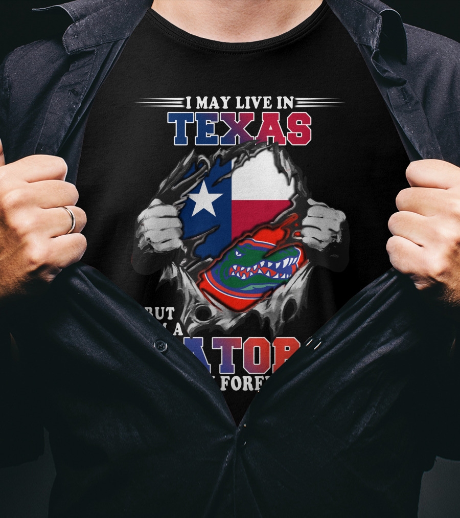 I May Live In Texas But I'm A Gators Fan Forever T-Shirt
