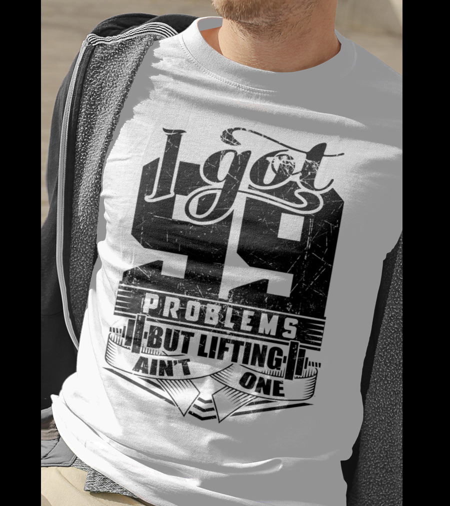 I Got 99 Problems But Lifting Ain't One T-Shirt