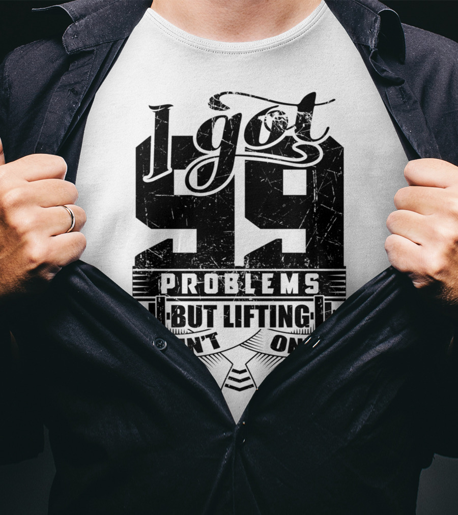 I Got 99 Problems But Lifting Ain't One T-Shirt