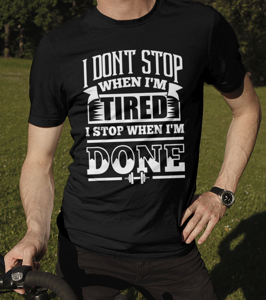 I Don’t Stop When I’m Tired I Stop When I’m Done T-Shirt
