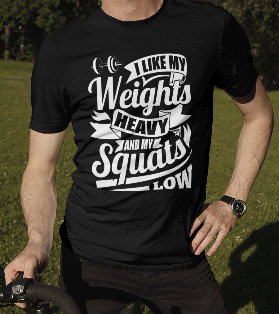 I Like My Weights Heavy And My Squats Low Gym Fitness Motivation T-Shirt